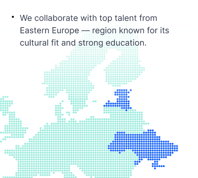 We collaborate with top talent from Eastern Europe — region known for its cultural fit and strong education.